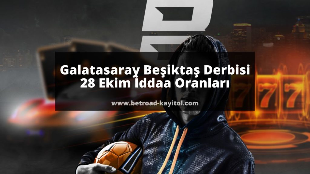 Galatasaray Beşiktaş Derbisi 28 Ekim İddaa Oranları